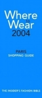 Where to Wear 2004: The Insider's Guide to Paris Shopping (Where to Wear: Paris) артикул 2274a.
